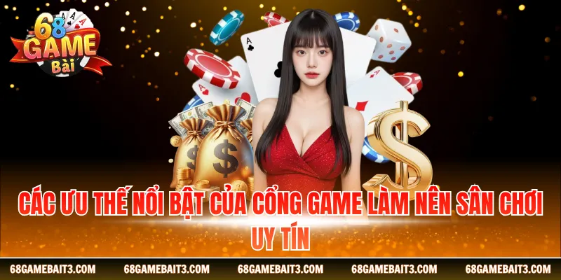 Các ưu thế nổi bật của cổng game làm nên sân chơi uy tín