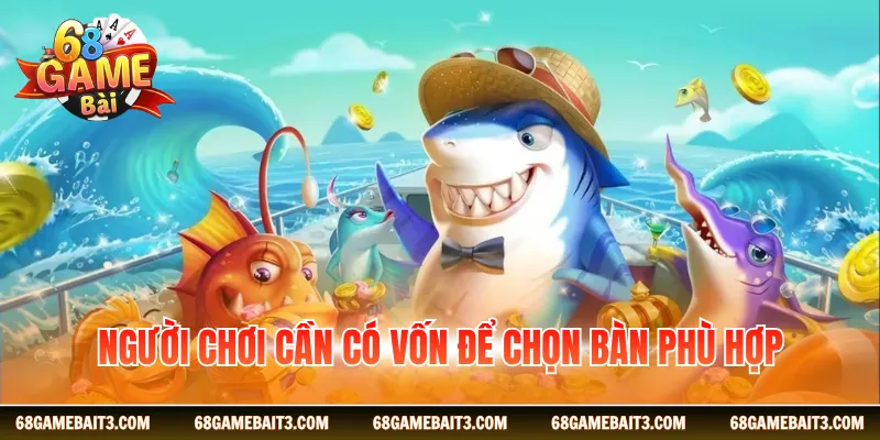 Người chơi cần có vốn để chọn bàn phù hợp